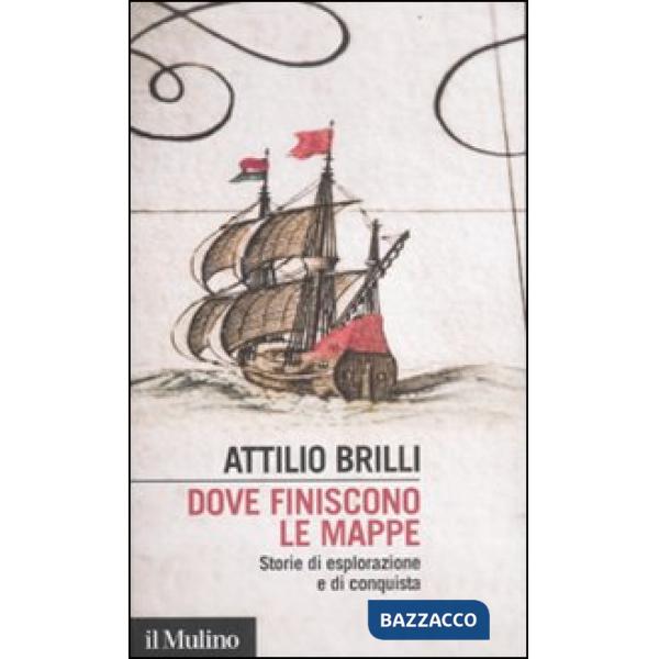 Dove finiscono le mappe. Storie di esplorazione e di conquista