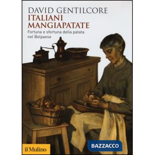 Italiani mangiapatate. Fortuna e sfortuna della patata nel Belpaese