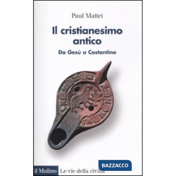 Cristianesimo antico. Da Gesù a Costantino (Il)