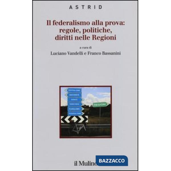 Federalismo alla prova: regole, politiche, diritti nelle regioni (Il)