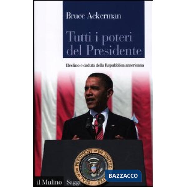 Tutti i poteri del Presidente. Declino e caduta della Repubblica americana