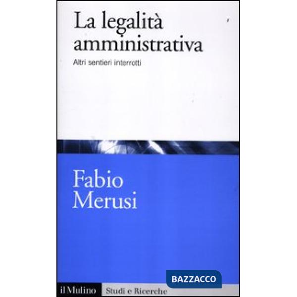 Legalità amministrativa. Altri sentieri interrotti (La)