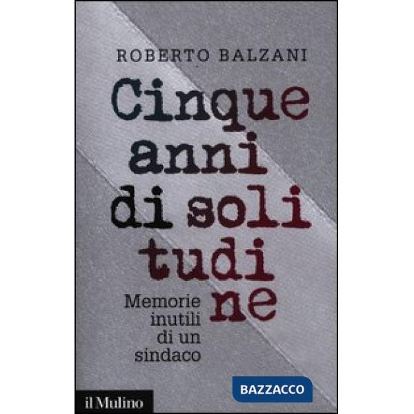 Cinque anni di solitudine. Memorie inutili di un sindaco