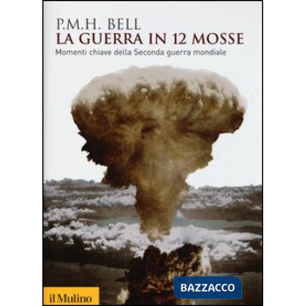 Guerra in 12 mosse. Momenti chiave della seconda guerra mondiale (La)