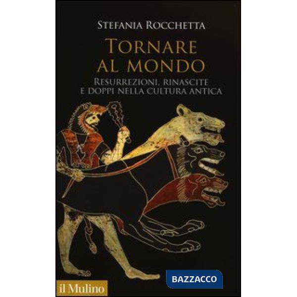 Tornare al mondo. Resurrezioni, rinascite e doppi nella cultura antica