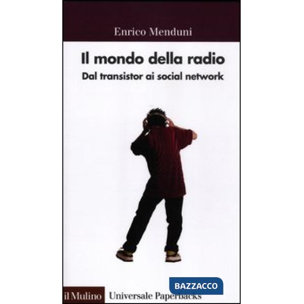 Mondo della radio. Dal transistor ai social network (Il)
