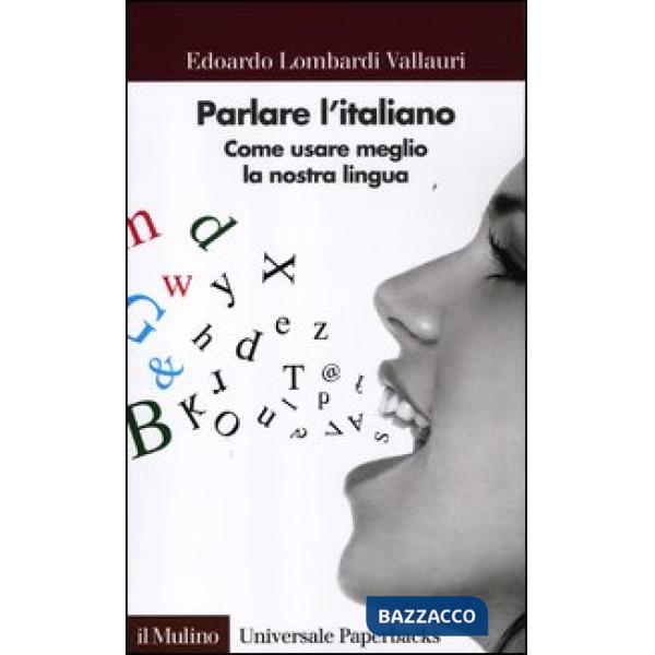 Parlare l'italiano. Come usare meglio la nostra lingua