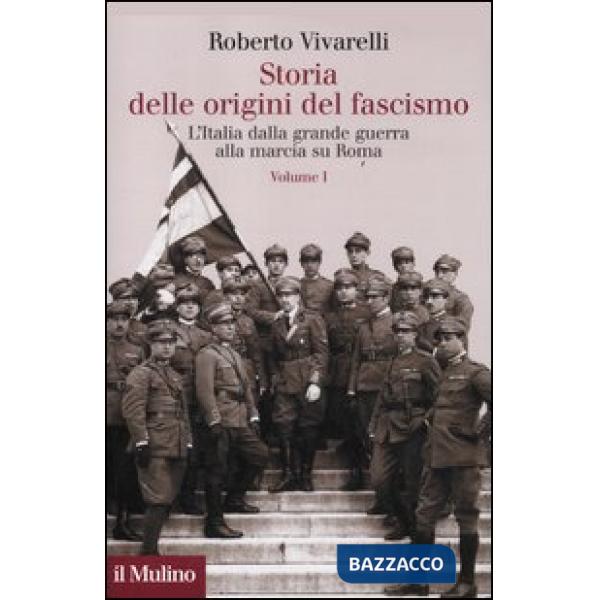 Storia delle origini del fascismo. L'Italia dalla grande guerra alla marcia su Roma. Vol. 1