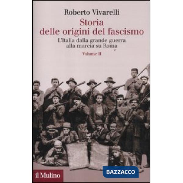 Storia delle origini del fascismo. L'Italia dalla grande guerra alla marcia su Roma. Vol. 2