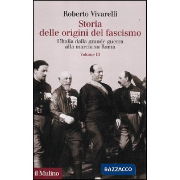 Storia delle origini del fascismo. L'Italia dalla grande guerra alla marcia su Roma. Vol. 3