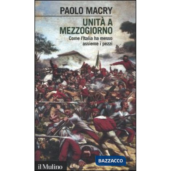 Unità a Mezzogiorno. Come l'Italia ha messo assieme i pezzi