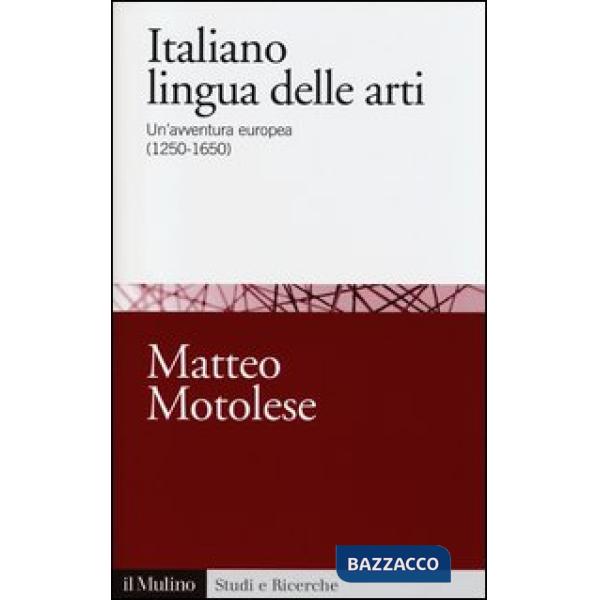 Italiano lingua delle arti. Un'avventura europea (1250-1650)