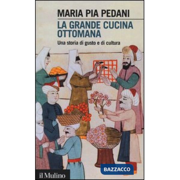 Grande cucina ottomana. Una storia di gusto e di cultura (La)