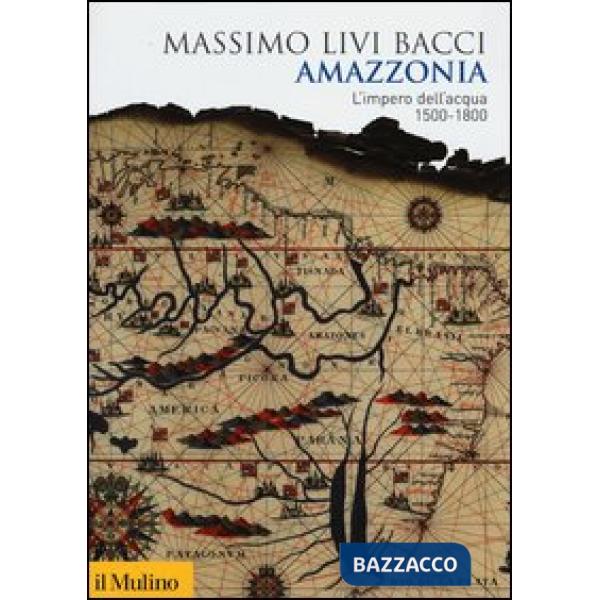 Amazzonia. L'impero dell'acqua 1500-1800