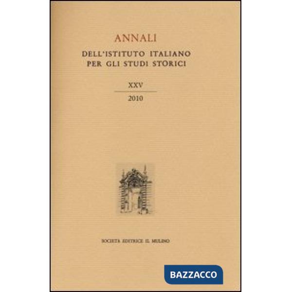 Annali dell'Istituto italiano per gli studi storici (2010). Vol. 25