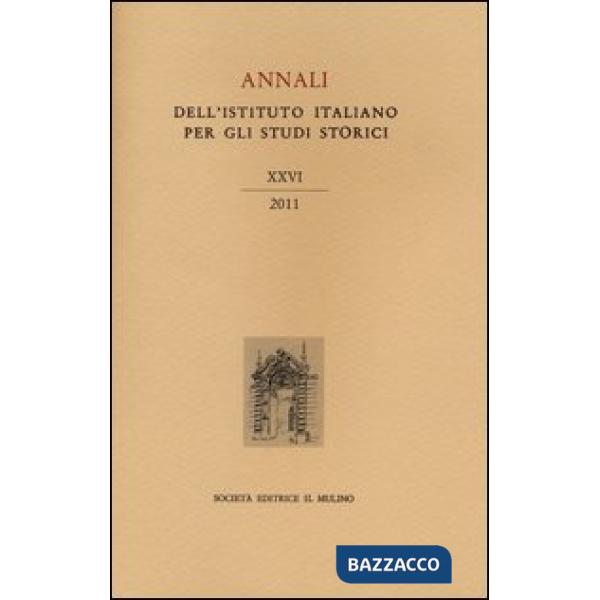 Annali dell'Istituto italiano per gli studi storici (2011). Vol. 26