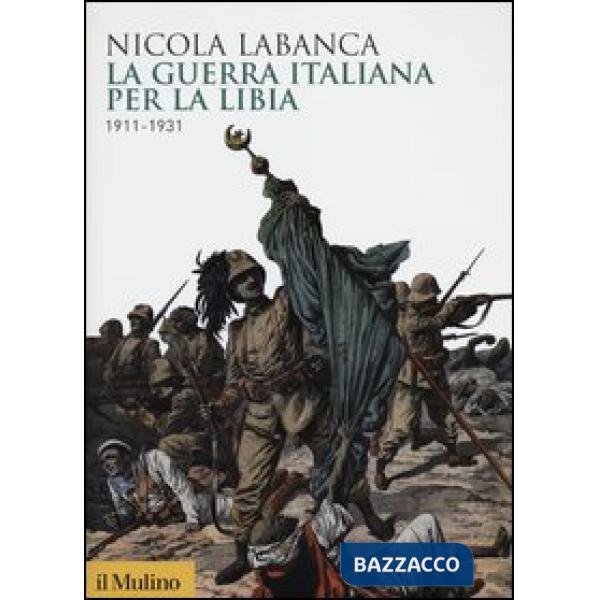 Guerra italiana per la Libia. 1911-1931 (La)