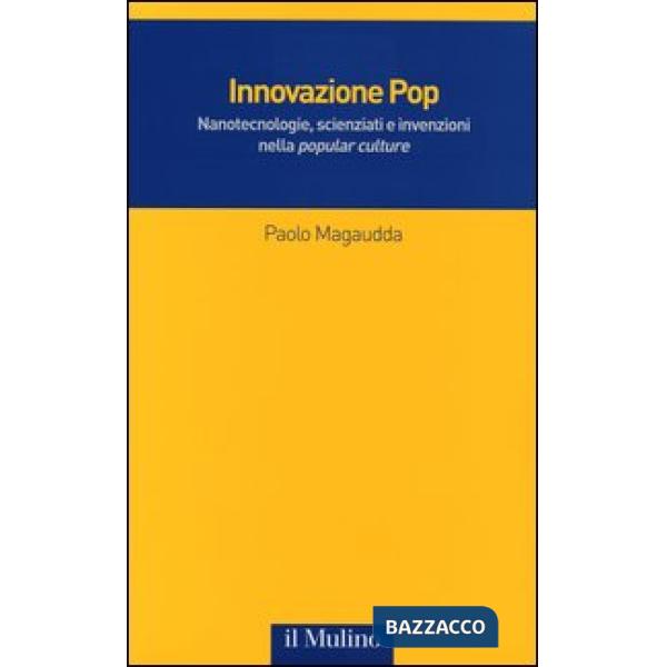 Innovazione Pop. Nanotecnologie, scienziati e invenzioni nella «popular culture»
