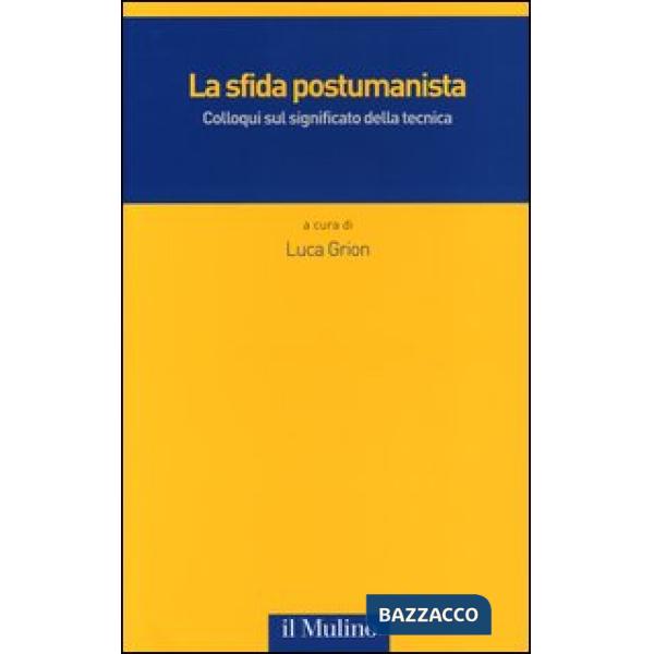 Sfida postumanista. Colloqui sul significato della tecnica (La)