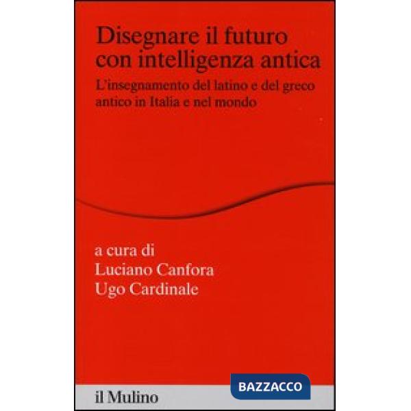 Disegnare il futuro con intelligenza antica. L'insegnamento del latino e del gre