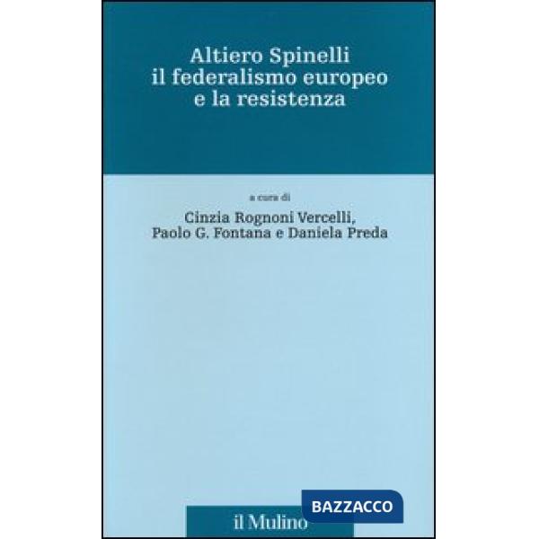Altiero Spinelli, il federalismo europeo e la Resistenza