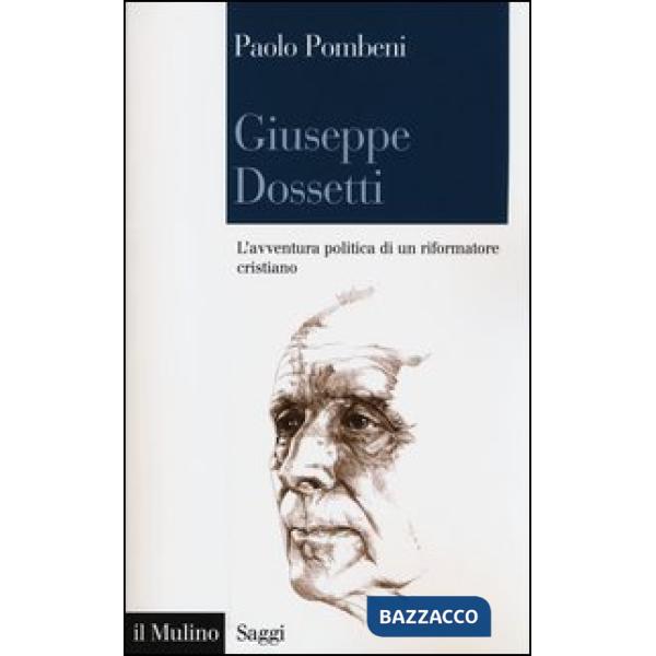 Giuseppe Dossetti. L'avventura politica di un riformatore cristiano