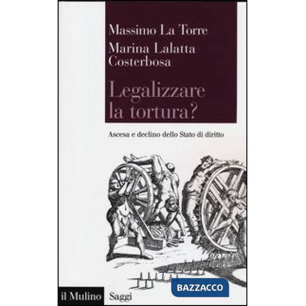 Legalizzare la tortura? Ascesa e declino dello Stato di diritto
