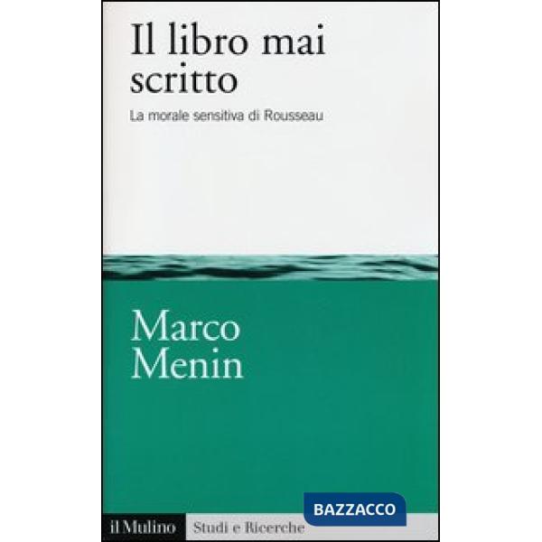 Libro mai scritto. La morale sensitiva di Rousseau (Il)