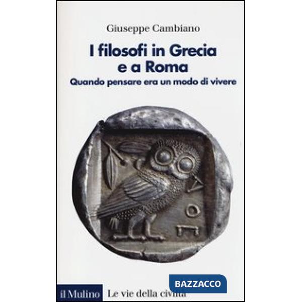 Filosofi in Grecia e a Roma. Quando pensare era un modo di vivere (I)