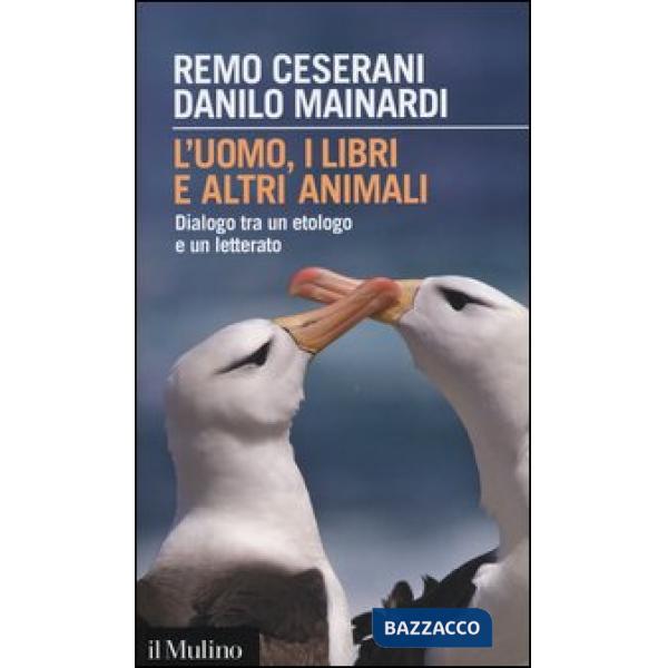 Uomo, i libri e altri animali. Dialogo tra un etologo e un letterato (L')