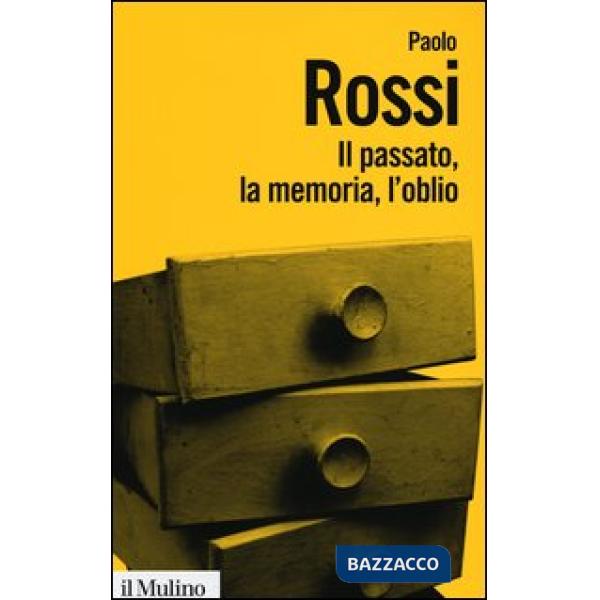Passato, la memoria, l'oblio. Otto saggi di storia delle idee (Il)