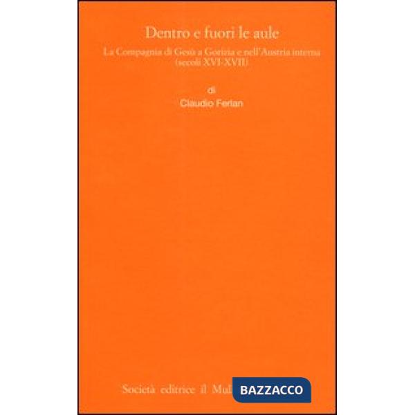 Dentro e fuori le aule. La Compagnia di Gesù a Gorizia e nell'Austria interna (s