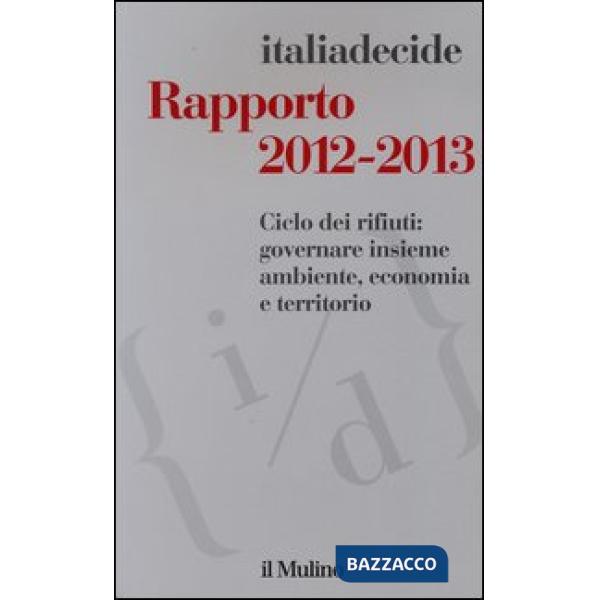 Rapporto 2012-2013. Ciclo dei rifiuti: governare insieme ambiente, economia e te