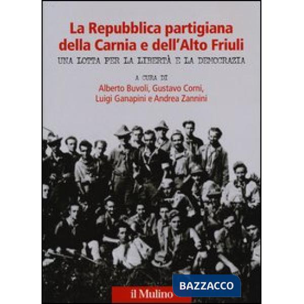 Repubblica partigiana della Carnia e dell'Alto Friuli. Una lotta per la libertà 