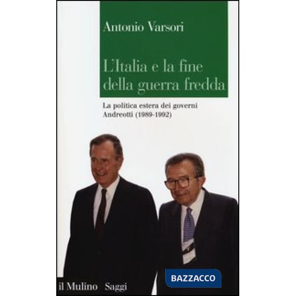 Italia e la fine della guerra fredda. La politica estera dei governi Andreotti (1989-1992) (L')