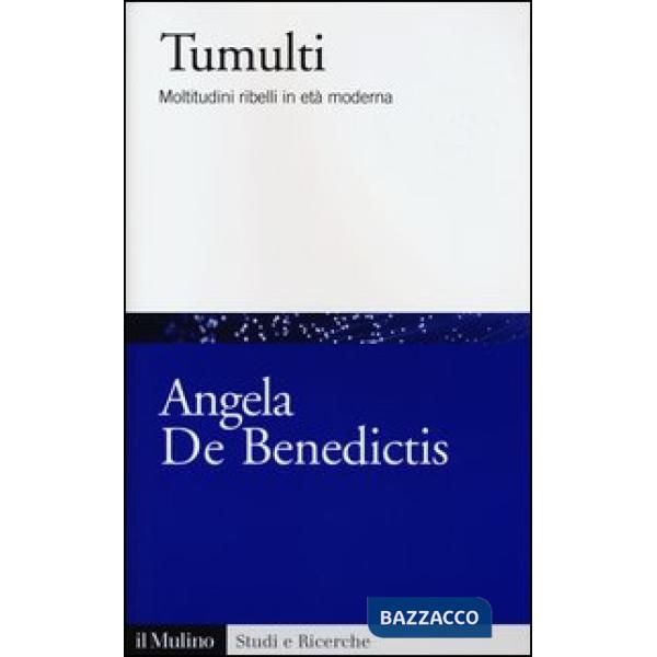 Tumulti. Moltitudini ribelli in età moderna