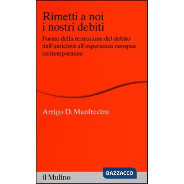 Rimetti a noi i nostri debiti. Forme della remissione del debito dall'antichità 