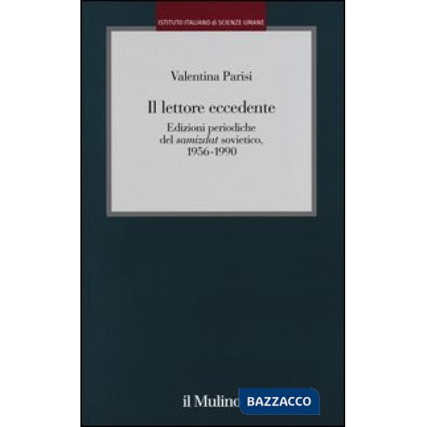 Lettore eccedente. Edizioni periodiche del «Samizdat» sovietico (1956-1990) (Il)