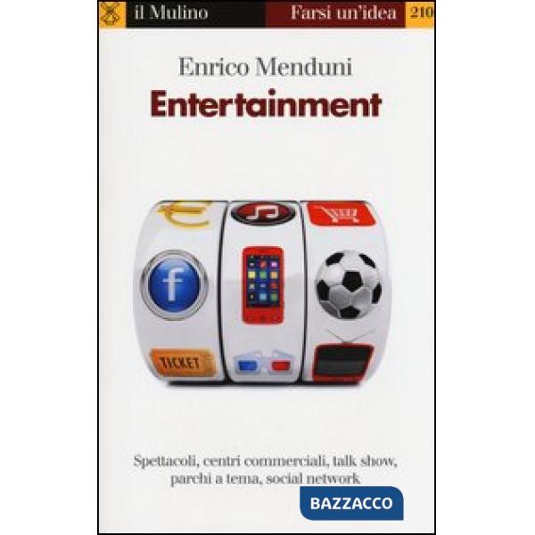 Entertainment. Spettacoli, centri commerciali, talk show, parchi a tema, social network