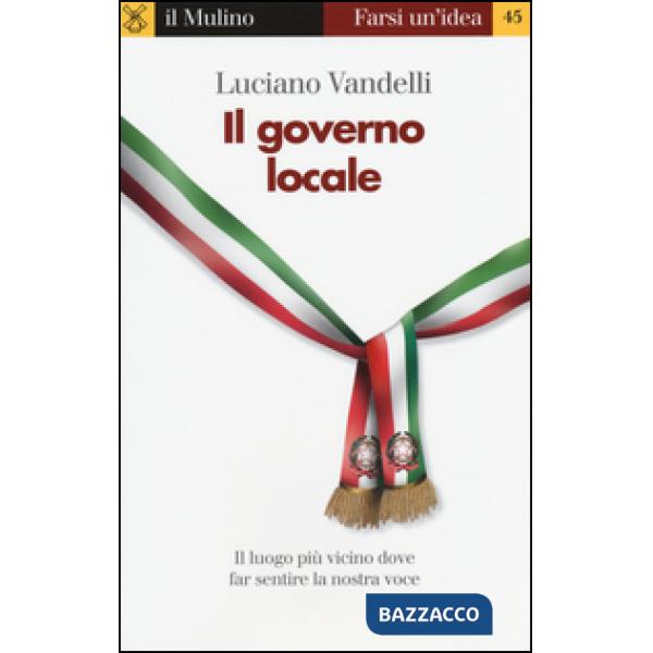 Governo locale. Il luogo più vicino dove far sentire la nostra voce (Il)