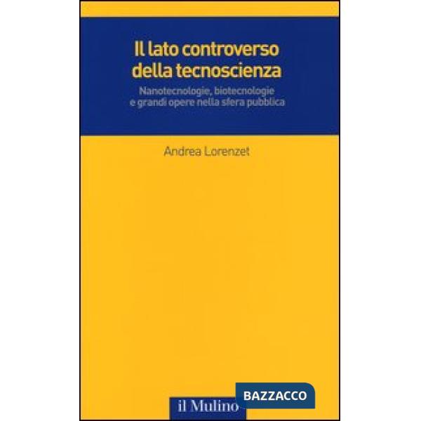 Lato controverso della tecnoscienza. Nanotecnologie, biotecnologie e grandi oper