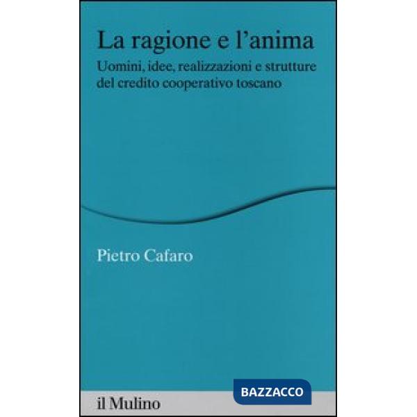 Ragione e l'anima. Uomini, idee, realizzazioni e strutture del credito cooperati