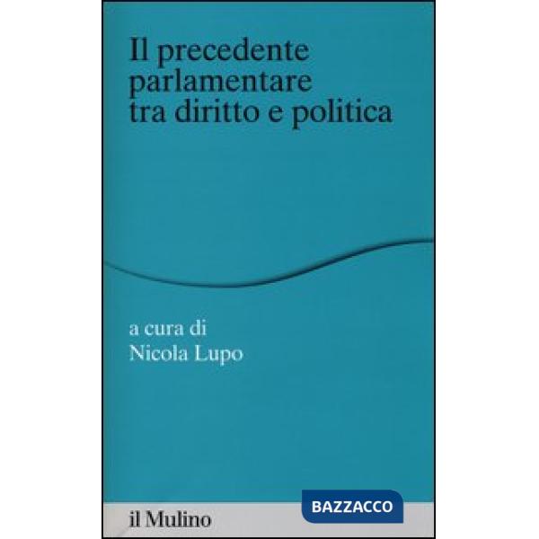 «precedente» parlamentare tra diritto e politica (Il)