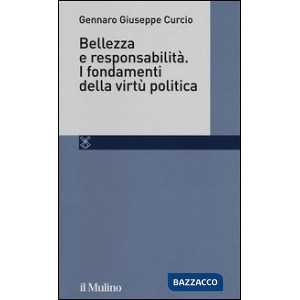 Bellezza e responsabilità. I fondamenti della virtù politica
