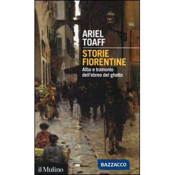Storie fiorentine. Alba e tramonto dell'ebreo del ghetto