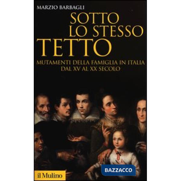 Sotto lo stesso tetto. Mutamenti della famiglia in Italia dal XV al XX secolo