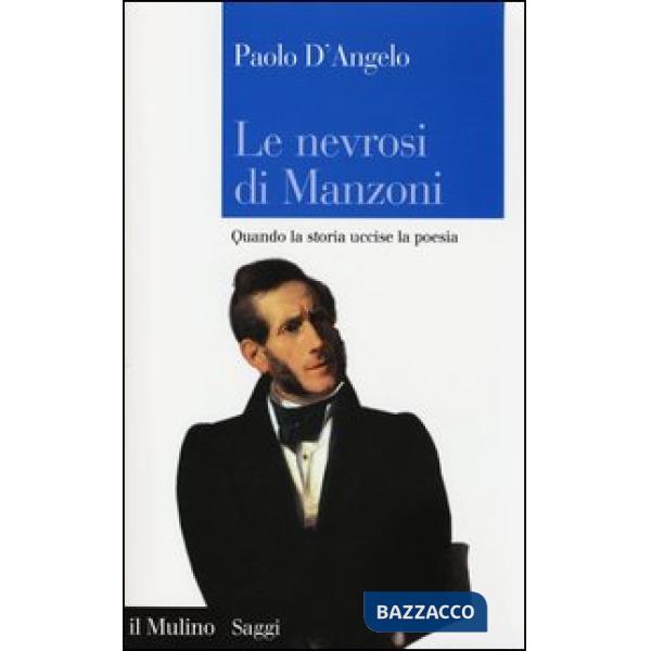Nevrosi di Manzoni. Quando la storia uccise la poesia (Le)