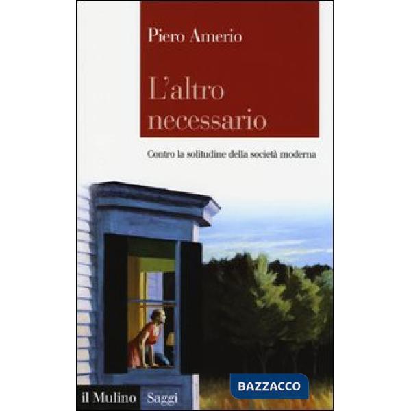 Altro necessario. Contro la solitudine della società moderna (L')