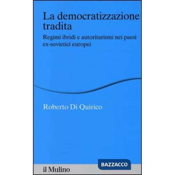 Democratizzazione tradita. Regimi ibridi e autoritarismi nei paesi ex-sovietici 