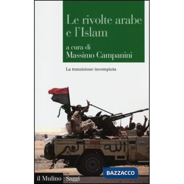 Rivolte arabe e l'islam. La transizione incompiuta (Le)